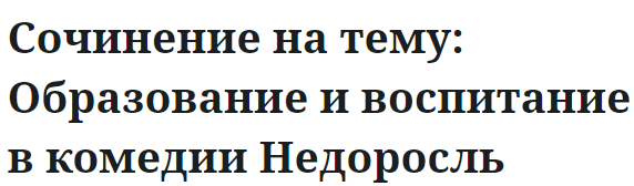 Сочинение на тему: Образование и воспитание в комедии Недоросль