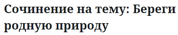 Сочинение на тему: Береги родную природу