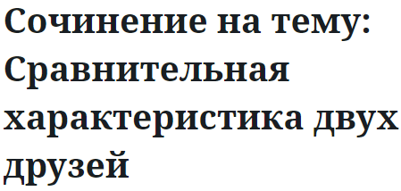 Сочинение на тему: Сравнительная характеристика двух друзей