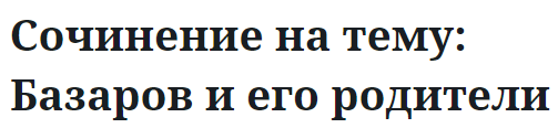 Сочинение на тему: Базаров и его родители