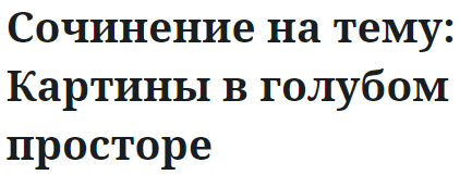 Сочинение на тему: Картины в голубом просторе