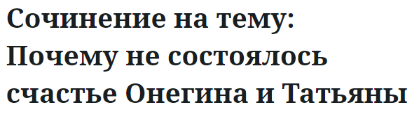 Сочинение на тему: Почему не состоялось счастье Онегина и Татьяны