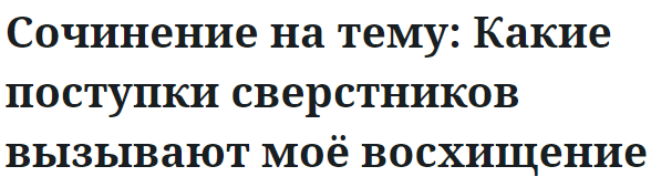 Сочинение на тему: Какие поступки сверстников вызывают моё восхищение