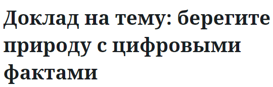 Доклад на тему: берегите природу с цифровыми фактами