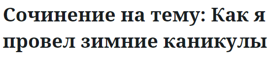 Сочинение на тему: Как я провел зимние каникулы 