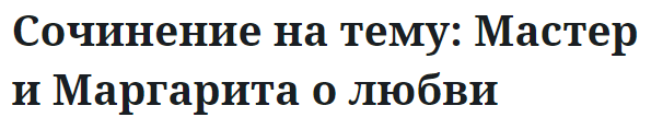 Сочинение на тему: Мастер и Маргарита о любви