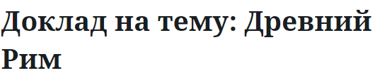 Доклад на тему: Древний Рим
