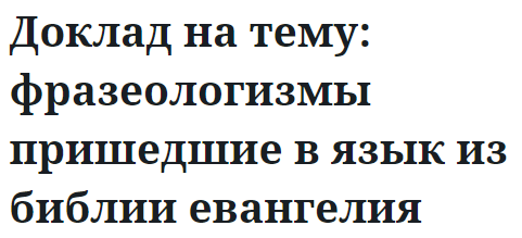 Доклад на тему: фразеологизмы пришедшие в язык из библии евангелия