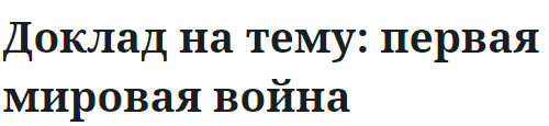 Доклад на тему: первая мировая война