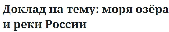 Доклад на тему: моря озёра и реки России