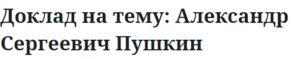 Доклад на тему: Александр Сергеевич Пушкин