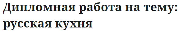 Дипломная работа на тему: русская кухня