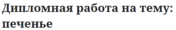 Дипломная работа на тему: печенье