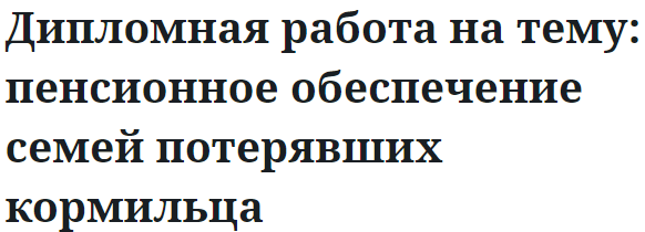 Дипломная работа на тему: пенсионное обеспечение семей потерявших кормильца