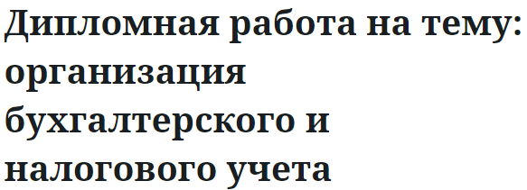 Дипломная работа на тему: организация бухгалтерского и налогового учета