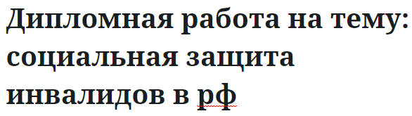 Дипломная работа на тему: социальная защита инвалидов в рф