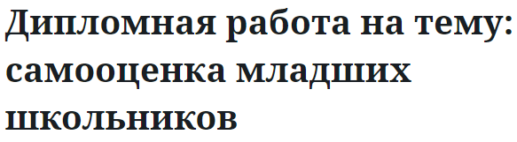 Дипломная работа на тему: самооценка младших школьников