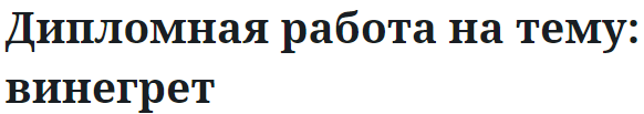 Дипломная работа на тему: винегрет