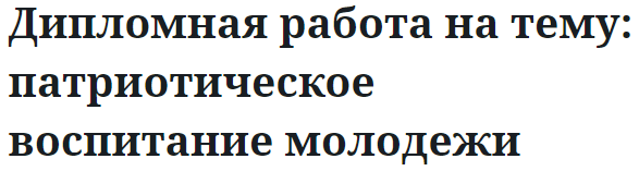 Дипломная работа на тему: патриотическое воспитание молодежи