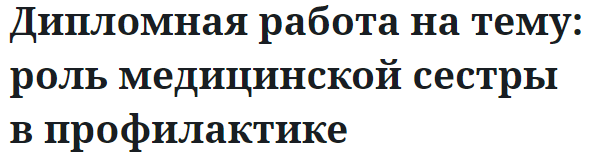 Дипломная работа на тему: роль медицинской сестры в профилактике