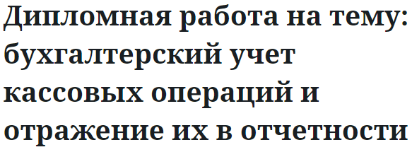 Дипломная работа на тему: бухгалтерский учет кассовых операций и отражение их в отчетности