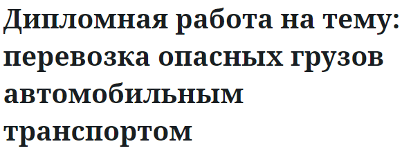 Дипломная работа на тему: перевозка опасных грузов автомобильным транспортом