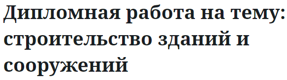 Дипломная работа на тему: строительство зданий и сооружений