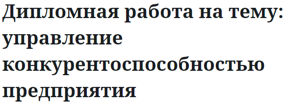 Дипломная работа на тему: управление конкурентоспособностью предприятия