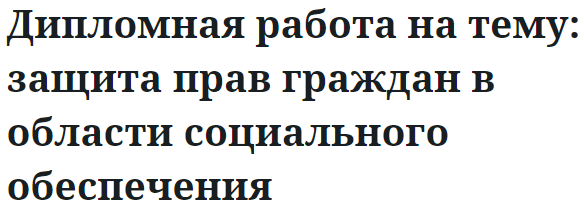 Дипломная работа на тему: защита прав граждан в области социального обеспечения