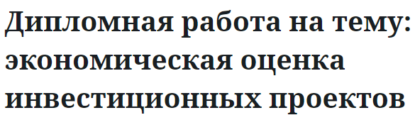 Дипломная работа на тему: экономическая оценка инвестиционных проектов