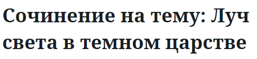 Сочинение на тему: Луч света в темном царстве