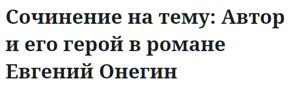 Сочинение на тему: Автор и его герой в романе Евгений Онегин