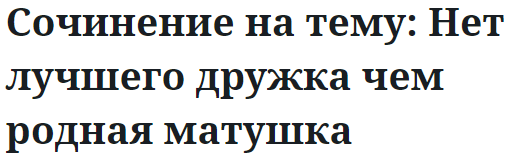 Сочинение на тему: Нет лучшего дружка чем родная матушка