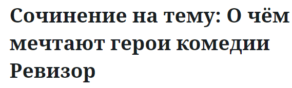 Сочинение на тему: О чём мечтают герои комедии Ревизор