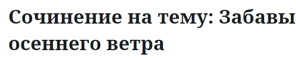 Сочинение на тему: Забавы осеннего ветра