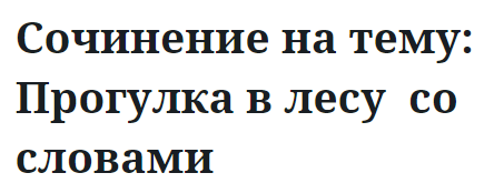 Сочинение на тему: Прогулка в лесу  со словами