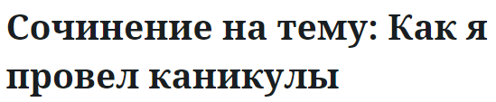 Сочинение на тему: Как я провел каникулы