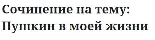 Сочинение на тему: Пушкин в моей жизни