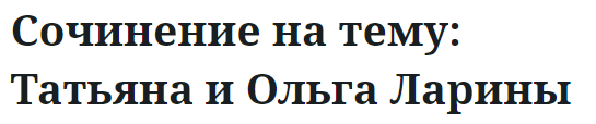 Сочинение на тему: Татьяна и Ольга Ларины