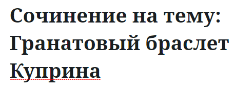 Сочинение на тему: Гранатовый браслет Куприна