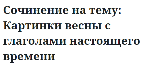 Сочинение на тему: Картинки весны с глаголами настоящего времени