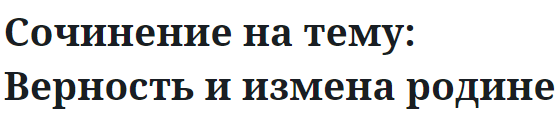 Сочинение на тему: Верность и измена родине