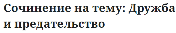 Сочинение на тему: Дружба и предательство