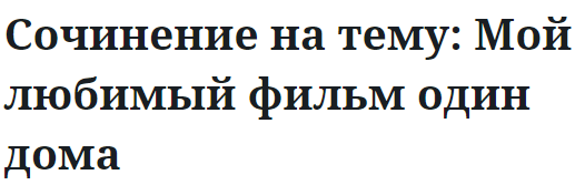 Сочинение на тему: Мой любимый фильм один дома