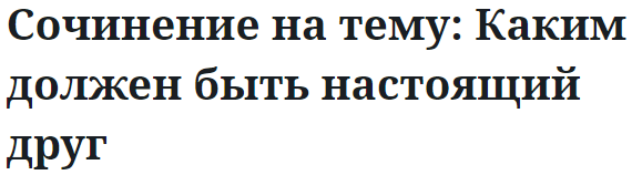 Сочинение на тему: Каким должен быть настоящий друг