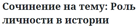 Сочинение на тему: Роль личности в истории