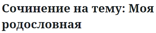 Сочинение на тему: Моя родословная