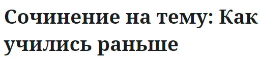 Сочинение на тему: Как учились раньше