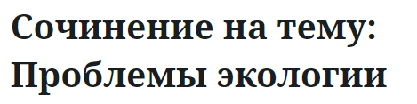 Сочинение на тему: Проблемы экологии