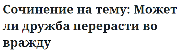 Сочинение на тему: Может ли дружба перерасти во вражду